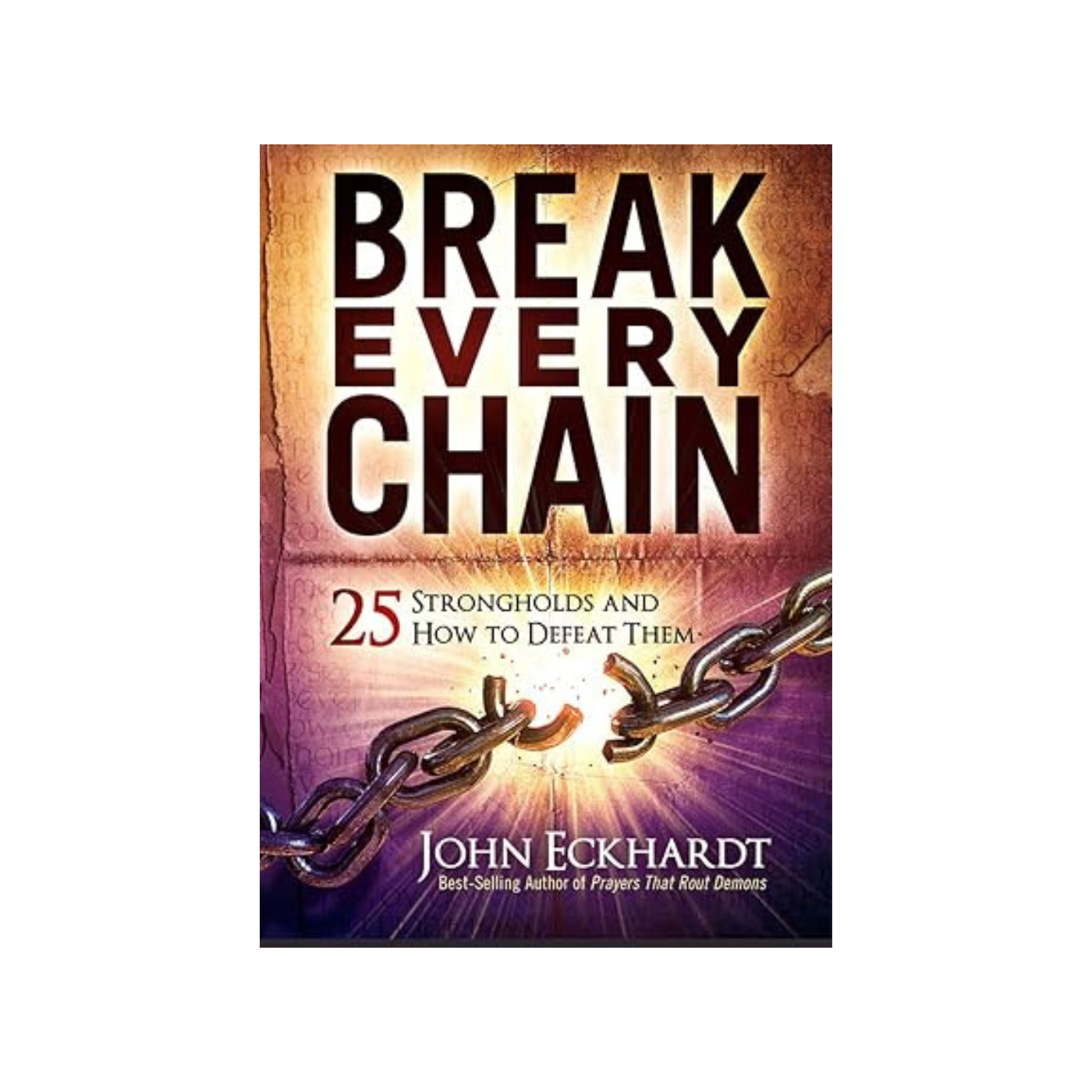 Break Every Chain: 25 Strongholds and How to Defeat Them